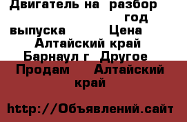 Двигатель на  разбор nissan diesel   FE6., год выпуска 2004. › Цена ­ 1 - Алтайский край, Барнаул г. Другое » Продам   . Алтайский край